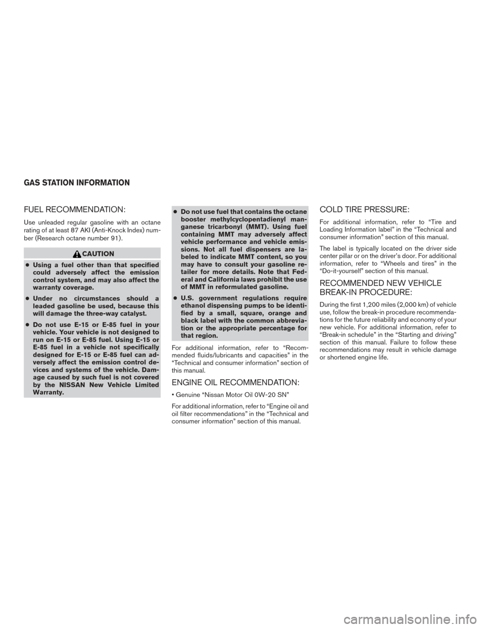NISSAN ROGUE HYBRID 2017 2.G Owners Manual FUEL RECOMMENDATION:
Use unleaded regular gasoline with an octane
rating of at least 87 AKI (Anti-Knock Index) num-
ber (Research octane number 91) .
CAUTION
●Using a fuel other than that specified
NISSAN ROGUE HYBRID 2017 2.G Owners Manual FUEL RECOMMENDATION:
Use unleaded regular gasoline with an octane
rating of at least 87 AKI (Anti-Knock Index) num-
ber (Research octane number 91) .
CAUTION
●Using a fuel other than that specified