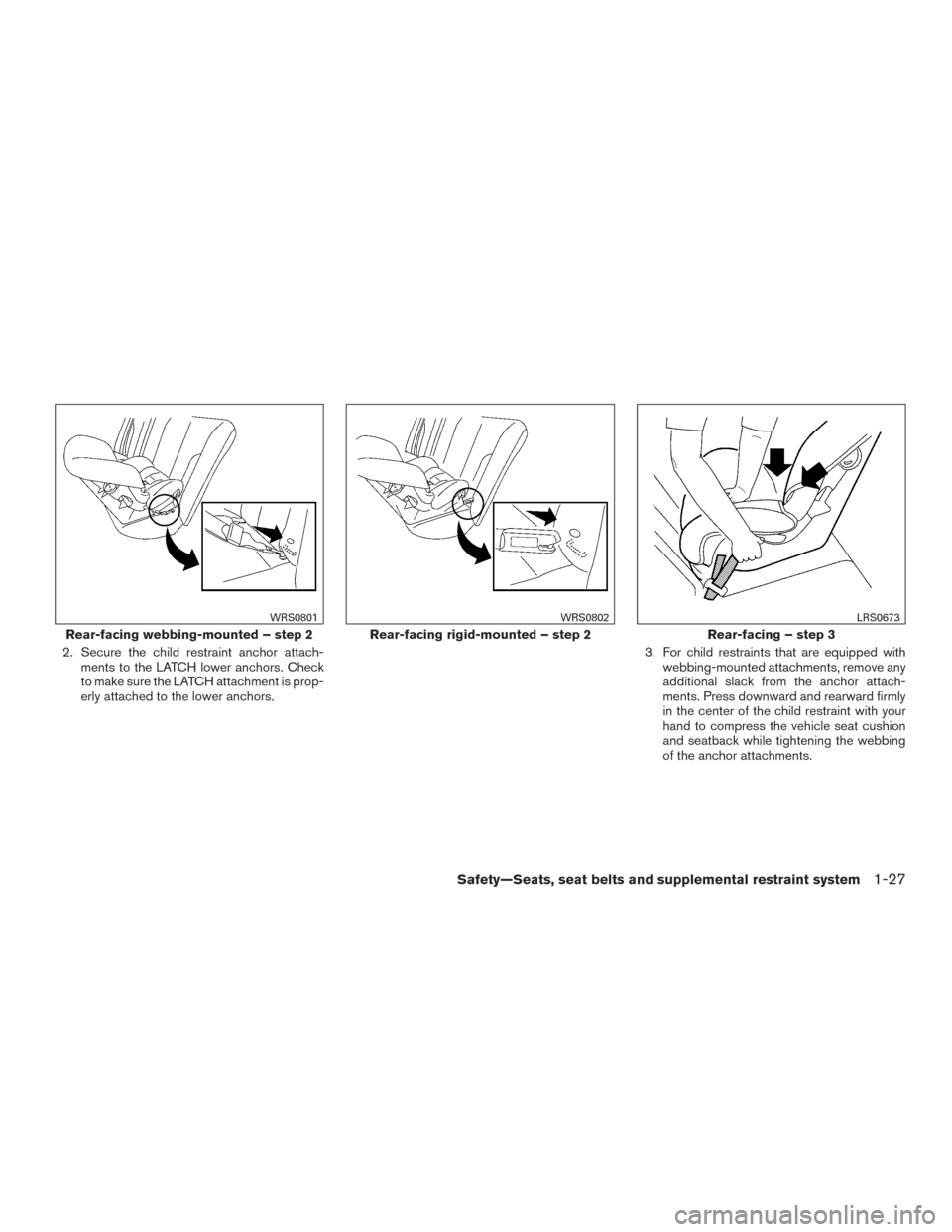 NISSAN ROGUE HYBRID 2017 2.G Owners Manual 2. Secure the child restraint anchor attach-ments to the LATCH lower anchors. Check
to make sure the LATCH attachment is prop-
erly attached to the lower anchors. 3. For child restraints that are equi