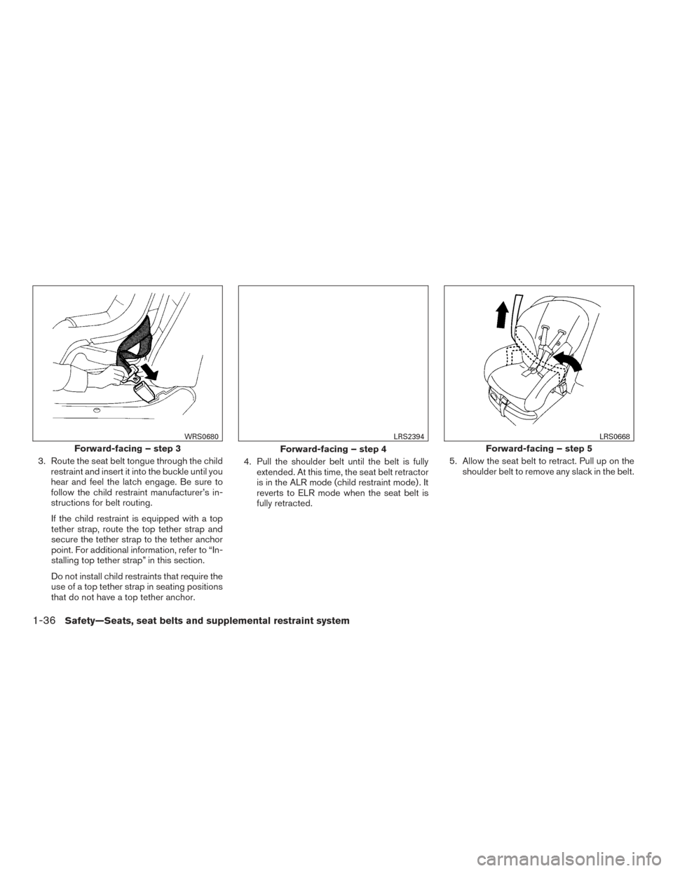 NISSAN ROGUE HYBRID 2017 2.G Manual PDF 3. Route the seat belt tongue through the childrestraint and insert it into the buckle until you
hear and feel the latch engage. Be sure to
follow the child restraint manufacturer’s in-
structions f