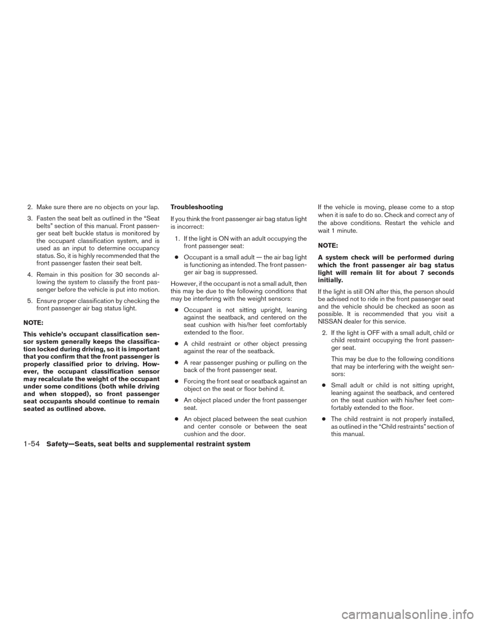 NISSAN ROGUE HYBRID 2017 2.G Owners Manual 2. Make sure there are no objects on your lap.
3. Fasten the seat belt as outlined in the “Seatbelts” section of this manual. Front passen-
ger seat belt buckle status is monitored by
the occupant NISSAN ROGUE HYBRID 2017 2.G Owners Manual 2. Make sure there are no objects on your lap.
3. Fasten the seat belt as outlined in the “Seatbelts” section of this manual. Front passen-
ger seat belt buckle status is monitored by
the occupant