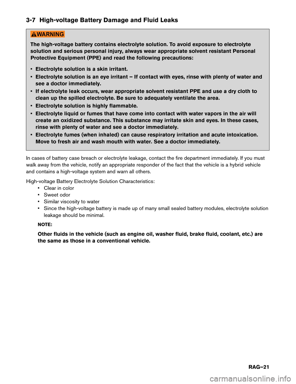 NISSAN ROGUE HYBRID 2017 2.G Roadside Assistance Guide 3-7 High-voltage Battery Damage and Fluid Leaks
The high-voltage battery contains electrolyte solution. To avoid exposure to electrolyte
solution
and serious personal injury, always wear appropriate s