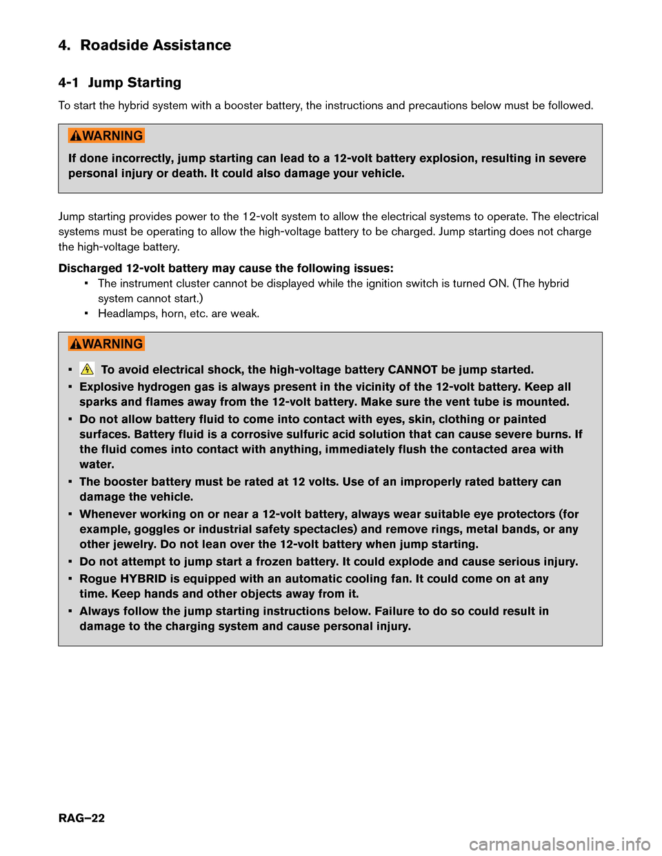 NISSAN ROGUE HYBRID 2017 2.G Roadside Assistance Guide 4. Roadside Assistance
4-1
Jump Starting
To start the hybrid system with a booster battery, the instructions and precautions below must be followed. If done incorrectly, jump starting can lead to a 12