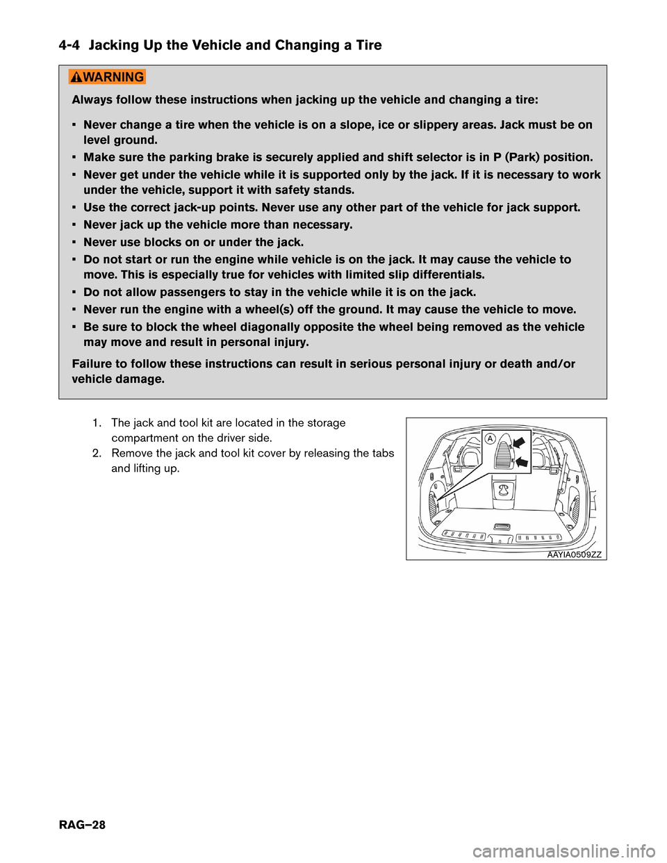 NISSAN ROGUE HYBRID 2017 2.G Roadside Assistance Guide 4-4 Jacking Up the Vehicle and Changing a Tire
Always follow these instructions when jacking up the vehicle and changing a tire:
•
Never change a tire when the vehicle is on a slope, ice or slippery