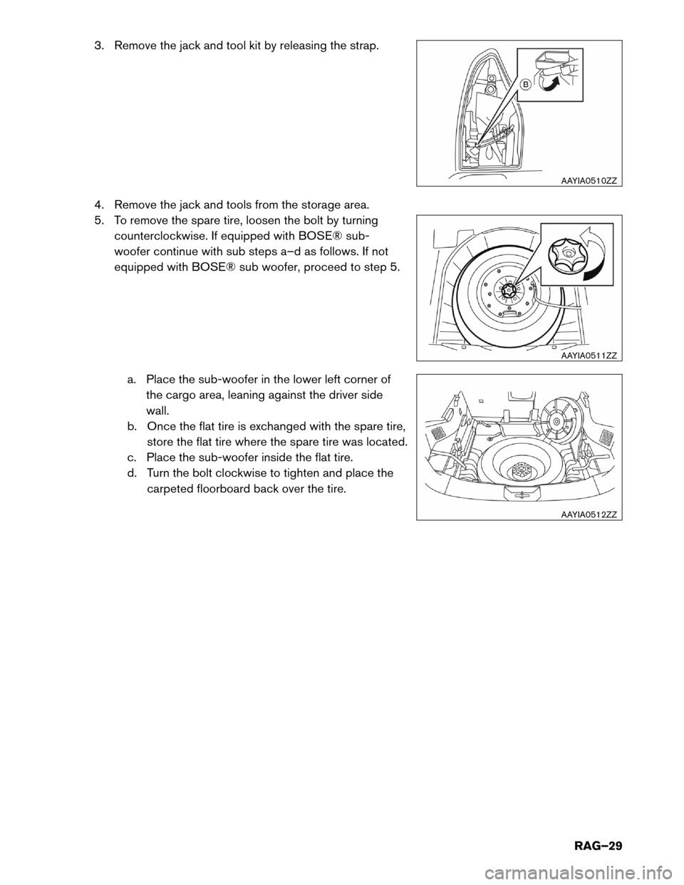 NISSAN ROGUE HYBRID 2017 2.G Roadside Assistance Guide 3. Remove the jack and tool kit by releasing the strap.
4.
Remove the jack and tools from the storage area.
5. To remove the spare tire, loosen the bolt by turning counterclockwise. If equipped with B