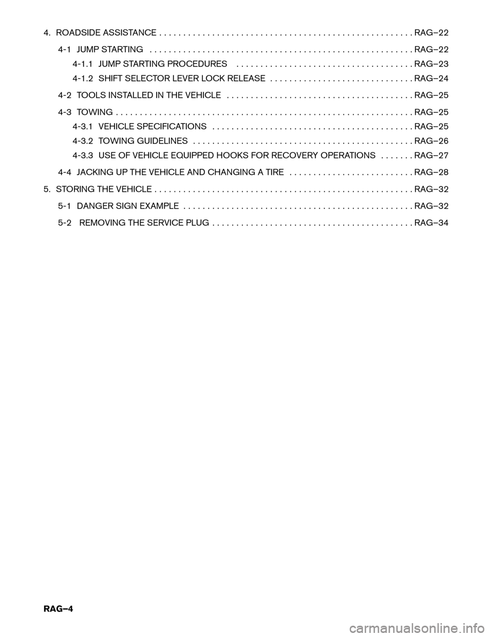 NISSAN ROGUE HYBRID 2017 2.G Roadside Assistance Guide 4. ROADSIDE ASSISTANCE . . . . . . . . . . . . . . . . . . . . . . . . . . . . . . . . . . . . . . . . . . . . . . . .
. . . . . RAG–22
4-1 JUMP STARTING . . . . . . . . . . . . . . . . . . . . . . 