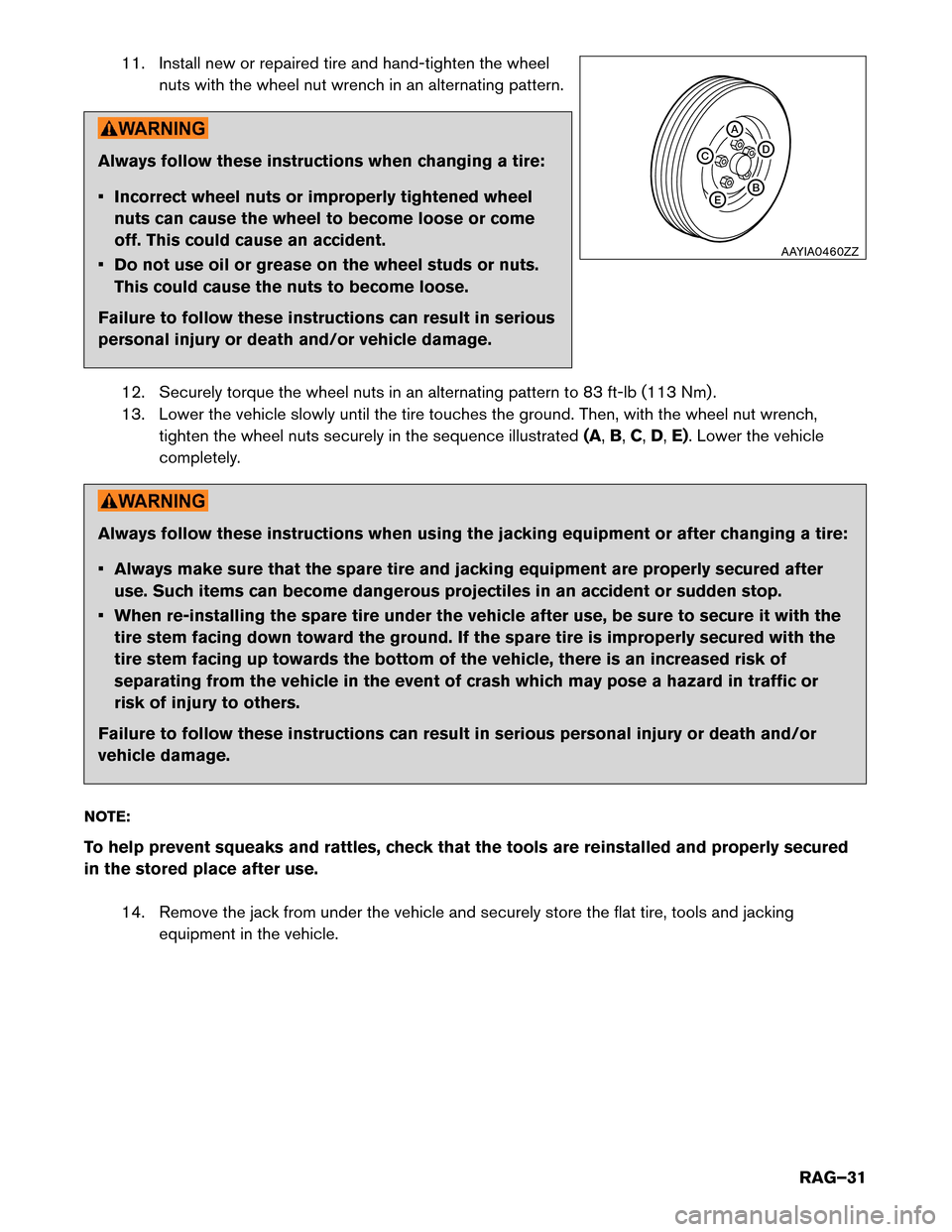 NISSAN ROGUE HYBRID 2017 2.G Roadside Assistance Guide 11. Install new or repaired tire and hand-tighten the wheel
nuts with the wheel nut wrench in an alternating pattern. Always follow these instructions when changing a tire:
•

Incorrect wheel nuts o