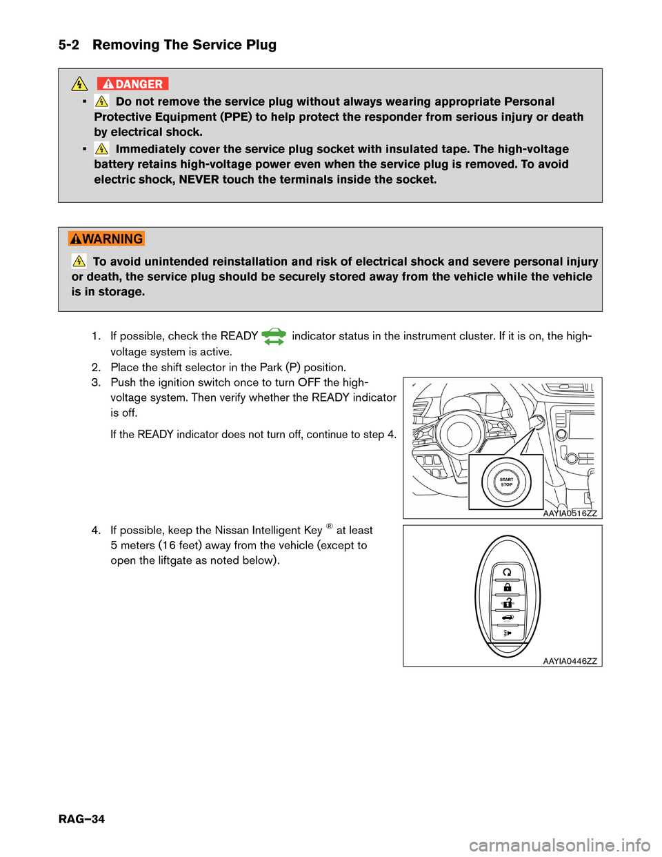 NISSAN ROGUE HYBRID 2017 2.G Roadside Assistance Guide 5-2 Removing The Service Plug
DANGER
• Do not remove the service plug without always wearing appropriate Personal
Protective Equipment (PPE) to help protect the responder from serious injury or deat NISSAN ROGUE HYBRID 2017 2.G Roadside Assistance Guide 5-2 Removing The Service Plug
DANGER
• Do not remove the service plug without always wearing appropriate Personal
Protective Equipment (PPE) to help protect the responder from serious injury or deat