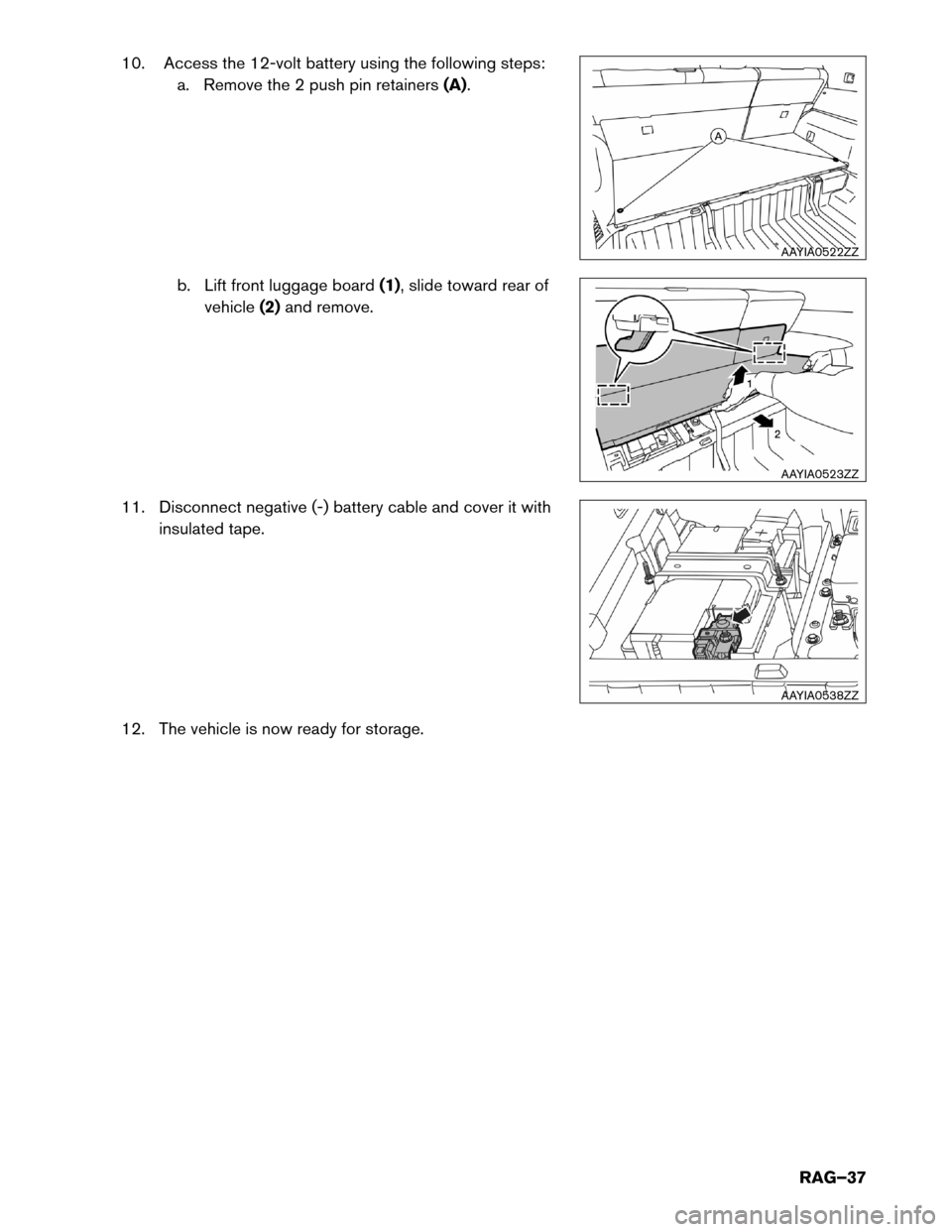 NISSAN ROGUE HYBRID 2017 2.G Roadside Assistance Guide 10. Access the 12-volt battery using the following steps:
a. Remove the 2 push pin retainers (A).
b. Lift front luggage board (1), slide toward rear of
vehicle (2)and remove.
11. Disconnect negative (