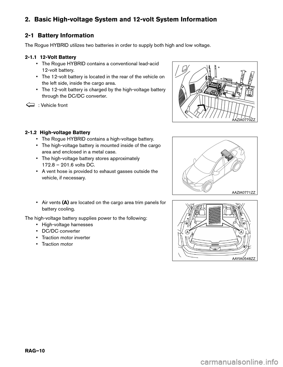 NISSAN ROGUE HYBRID 2017 2.G Roadside Assistance Guide 2. Basic High-voltage System and 12-volt System Information
2-1
Battery Information
The Rogue HYBRID utilizes two batteries in order to supply both high and low voltage.
2-1.1 12-Volt Battery • The 