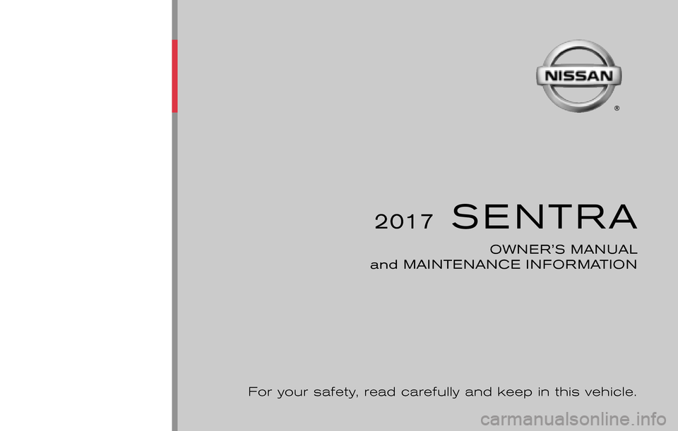 NISSAN SENTRA 2017 B17 / 7.G Owners Manual 2017  SENTRA
OWNER’S MANUAL 
and MAINTENANCE INFORMATION
For your safety, read carefully and keep in this vehicle.
2017 NISSAN SENTRA B17-D
B17-D
Printing : November 2016
Publication No.: OM2E 0B16U