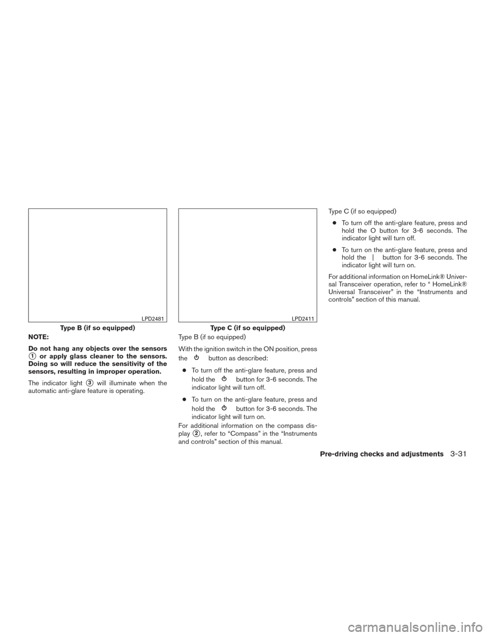 NISSAN SENTRA 2017 B17 / 7.G Owners Manual NOTE:
Do not hang any objects over the sensors
1or apply glass cleaner to the sensors.
Doing so will reduce the sensitivity of the
sensors, resulting in improper operation.
The indicator light
3will