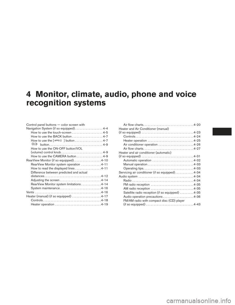 NISSAN SENTRA 2017 B17 / 7.G Owners Manual 4 Monitor, climate, audio, phone and voice
recognition systems
Control panel buttons — color screen with
Navigation System (if so equipped)..................4-4
How to use the touch-screen . . .....