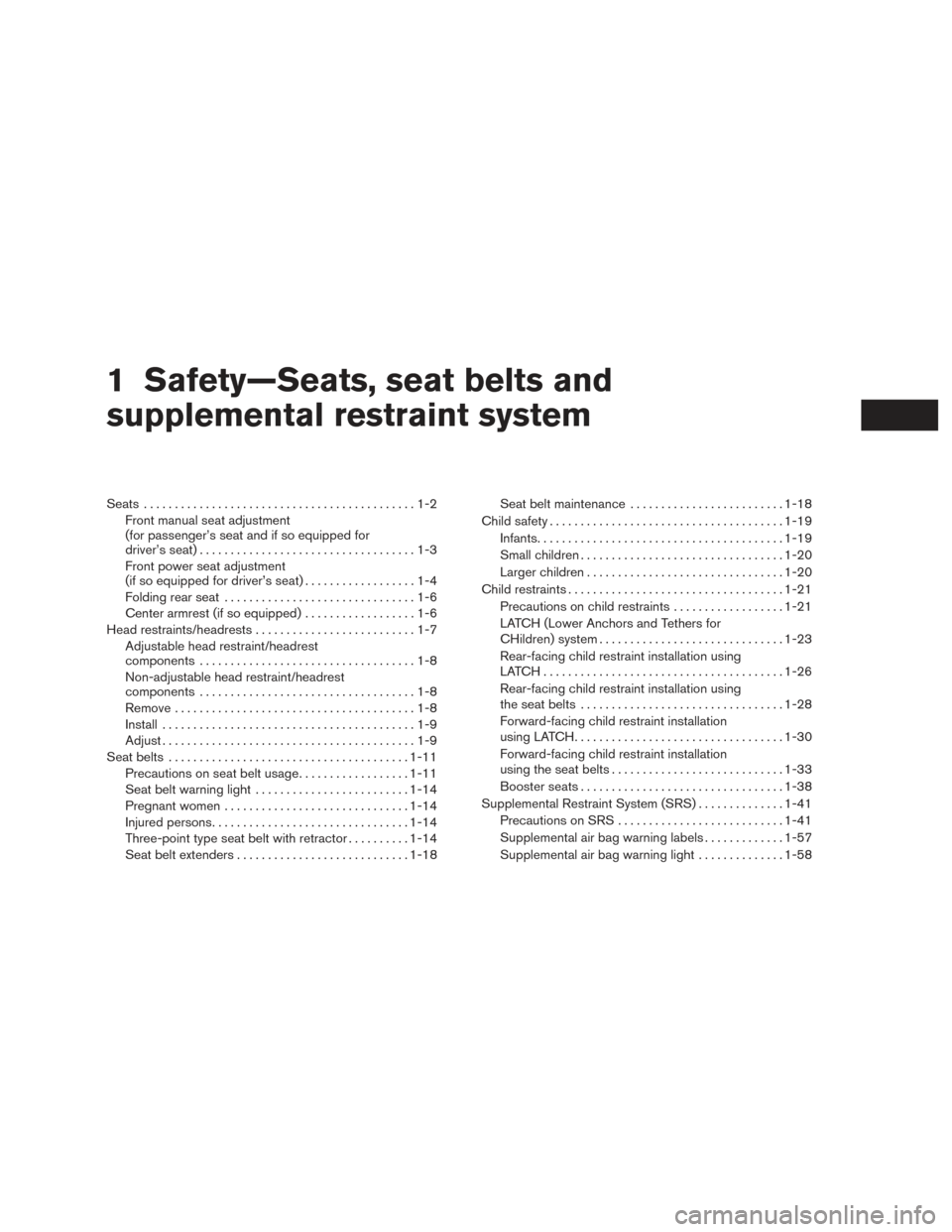 NISSAN SENTRA 2017 B17 / 7.G User Guide 1 Safety—Seats, seat belts and
supplemental restraint system
Seats............................................1-2
Front manual seat adjustment
(for passenger’s seat and if so equipped for
driver