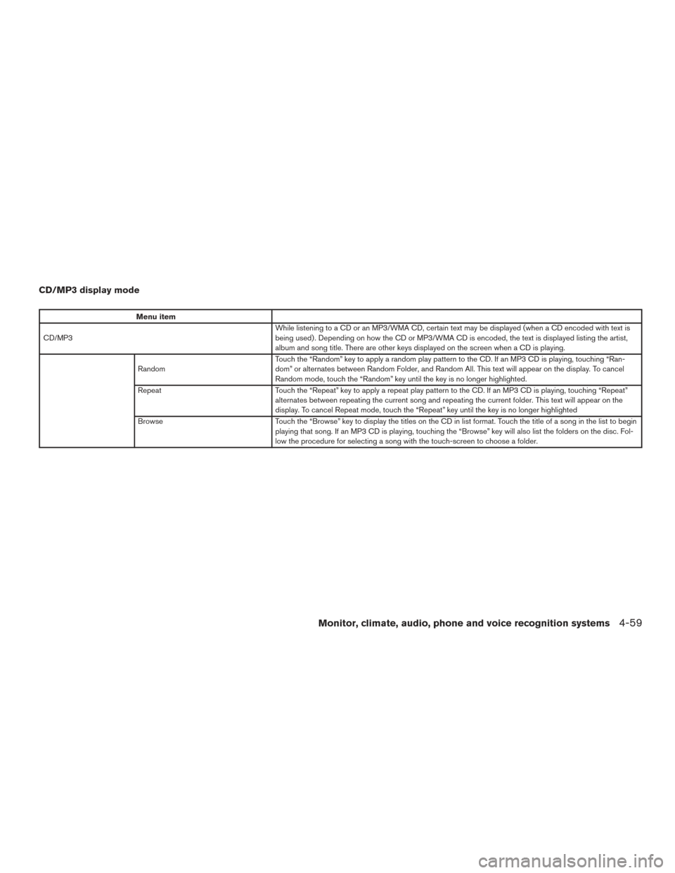 NISSAN SENTRA 2017 B17 / 7.G Owners Manual CD/MP3 display mode
Menu item
CD/MP3 While listening to a CD or an MP3/WMA CD, certain text may be displayed (when a CD encoded with text is
being used) . Depending on how the CD or MP3/WMA CD is enco NISSAN SENTRA 2017 B17 / 7.G Owners Manual CD/MP3 display mode
Menu item
CD/MP3 While listening to a CD or an MP3/WMA CD, certain text may be displayed (when a CD encoded with text is
being used) . Depending on how the CD or MP3/WMA CD is enco