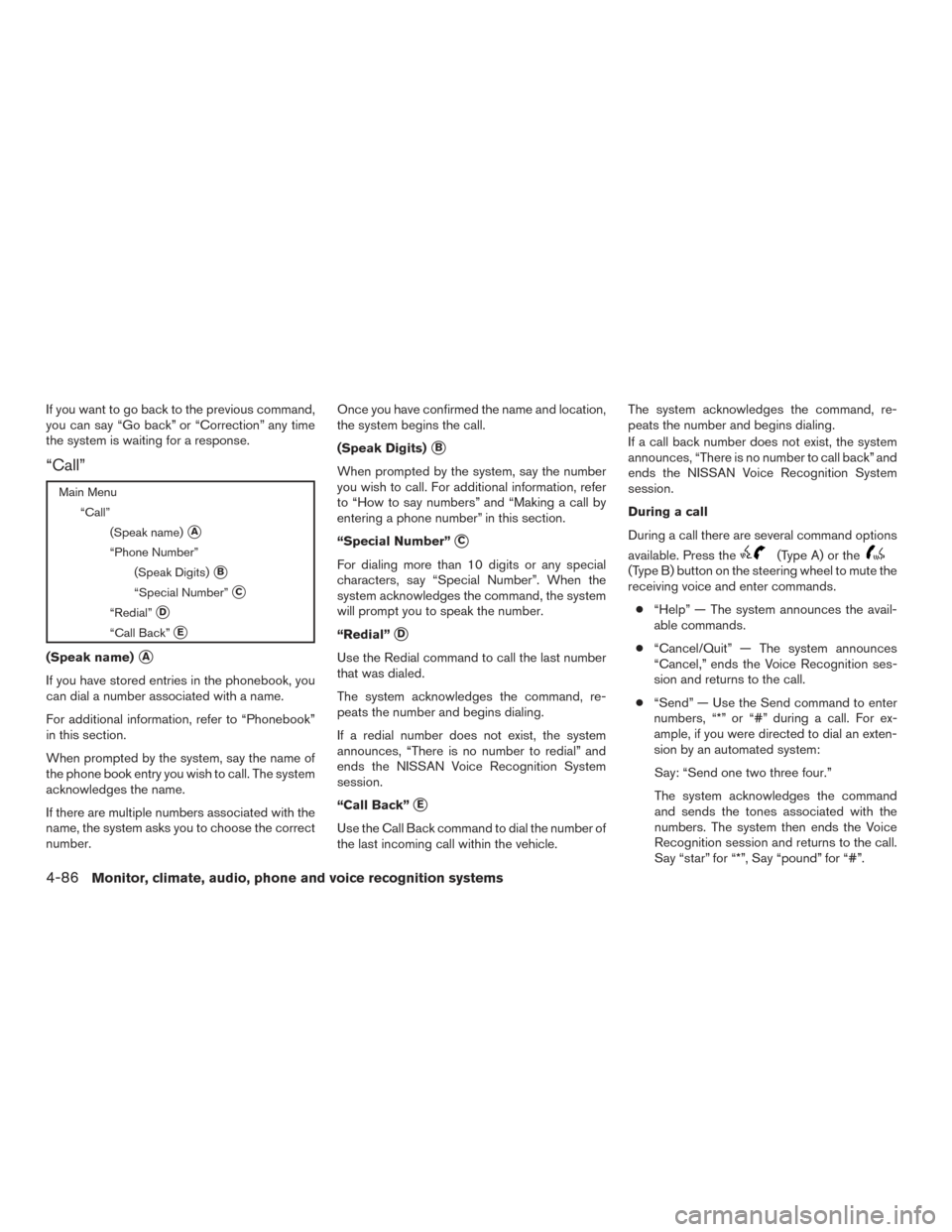 NISSAN SENTRA 2017 B17 / 7.G User Guide If you want to go back to the previous command,
you can say “Go back” or “Correction” any time
the system is waiting for a response.
“Call”
Main Menu“Call” (Speak name)
A
“Phone Num