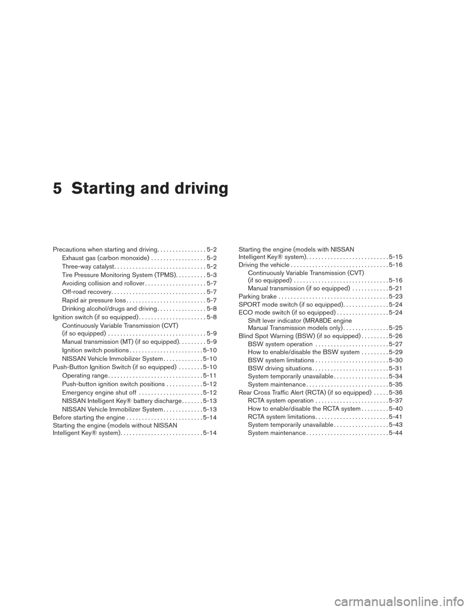 NISSAN SENTRA 2017 B17 / 7.G Owners Manual 5 Starting and driving
Precautions when starting and driving................5-2
Exhaust gas (carbon monoxide) ..................5-2
Three-way catalyst ..............................5-2
Tire Pressure M NISSAN SENTRA 2017 B17 / 7.G Owners Manual 5 Starting and driving
Precautions when starting and driving................5-2
Exhaust gas (carbon monoxide) ..................5-2
Three-way catalyst ..............................5-2
Tire Pressure M