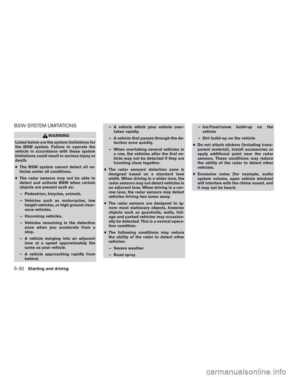 NISSAN SENTRA 2017 B17 / 7.G Owners Manual BSW SYSTEM LIMITATIONS
WARNING
Listed below are the system limitations for
the BSW system. Failure to operate the
vehicle in accordance with these system
limitations could result in serious injury or
