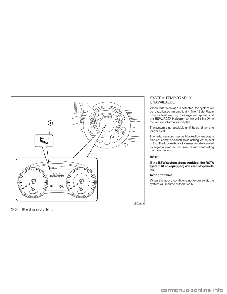 NISSAN SENTRA 2017 B17 / 7.G Owners Manual SYSTEM TEMPORARILY
UNAVAILABLE
When radar blockage is detected, the system will
be deactivated automatically. The “Side Radar
Obstruction” warning message will appear and
the BSW/RCTA indicator (w