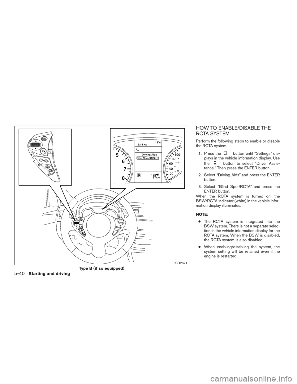 NISSAN SENTRA 2017 B17 / 7.G Owners Manual HOW TO ENABLE/DISABLE THE
RCTA SYSTEM
Perform the following steps to enable or disable
the RCTA system.1. Press the
button until “Settings” dis-
plays in the vehicle information display. Use
the
b