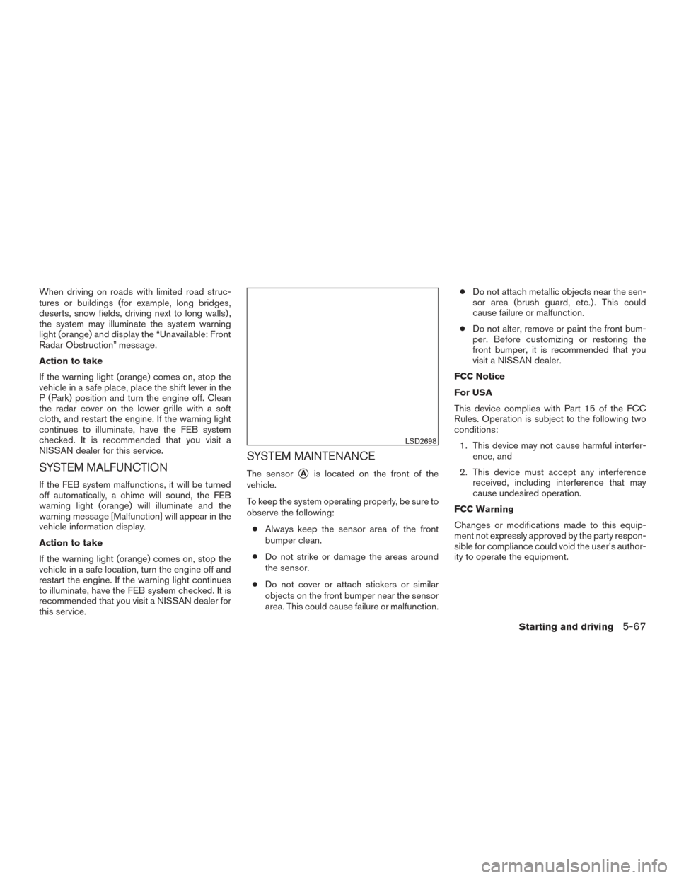 NISSAN SENTRA 2017 B17 / 7.G Owners Manual When driving on roads with limited road struc-
tures or buildings (for example, long bridges,
deserts, snow fields, driving next to long walls) ,
the system may illuminate the system warning
light (or NISSAN SENTRA 2017 B17 / 7.G Owners Manual When driving on roads with limited road struc-
tures or buildings (for example, long bridges,
deserts, snow fields, driving next to long walls) ,
the system may illuminate the system warning
light (or