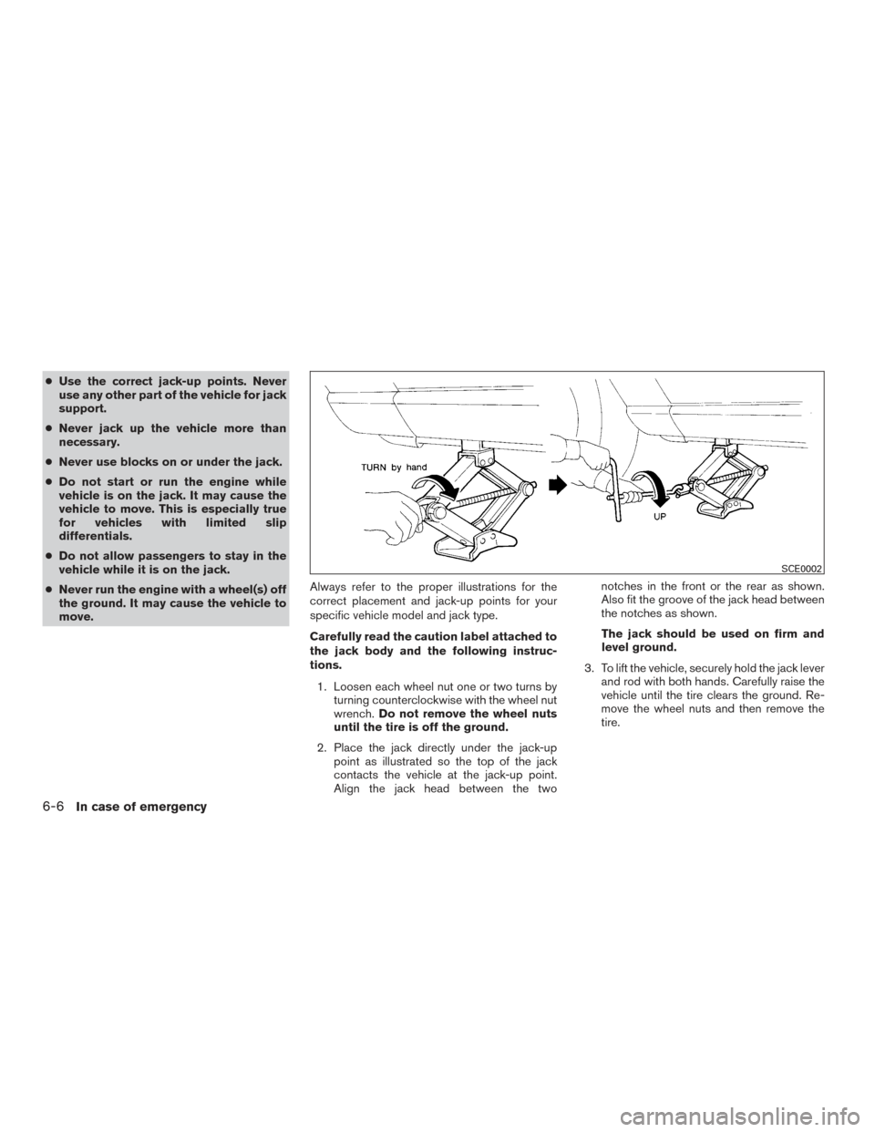 NISSAN SENTRA 2017 B17 / 7.G Service Manual ●Use the correct jack-up points. Never
use any other part of the vehicle for jack
support.
● Never jack up the vehicle more than
necessary.
● Never use blocks on or under the jack.
● Do not st