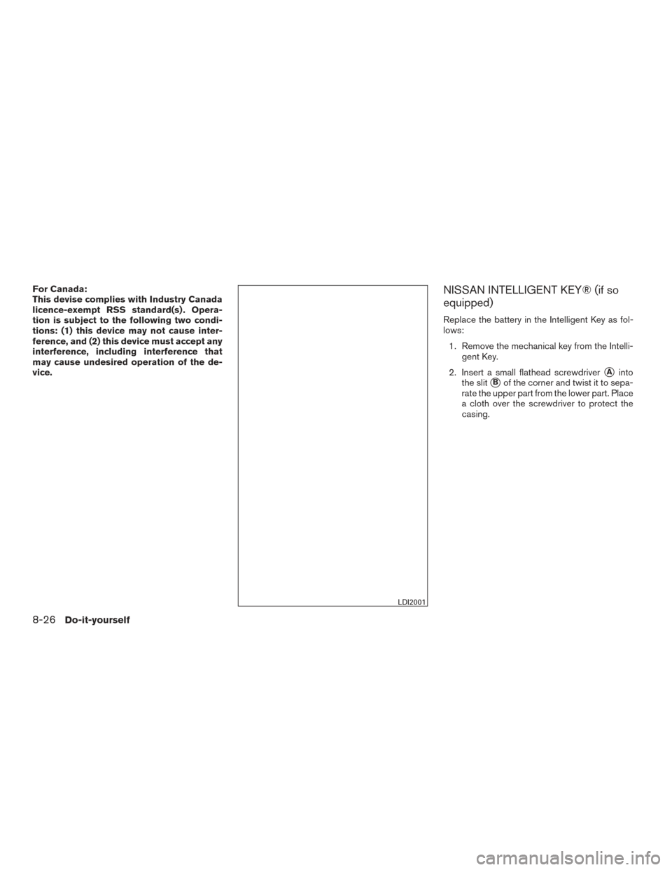 NISSAN SENTRA 2017 B17 / 7.G Owners Manual For Canada:
This devise complies with Industry Canada
licence-exempt RSS standard(s) . Opera-
tion is subject to the following two condi-
tions: (1) this device may not cause inter-
ference, and (2) t