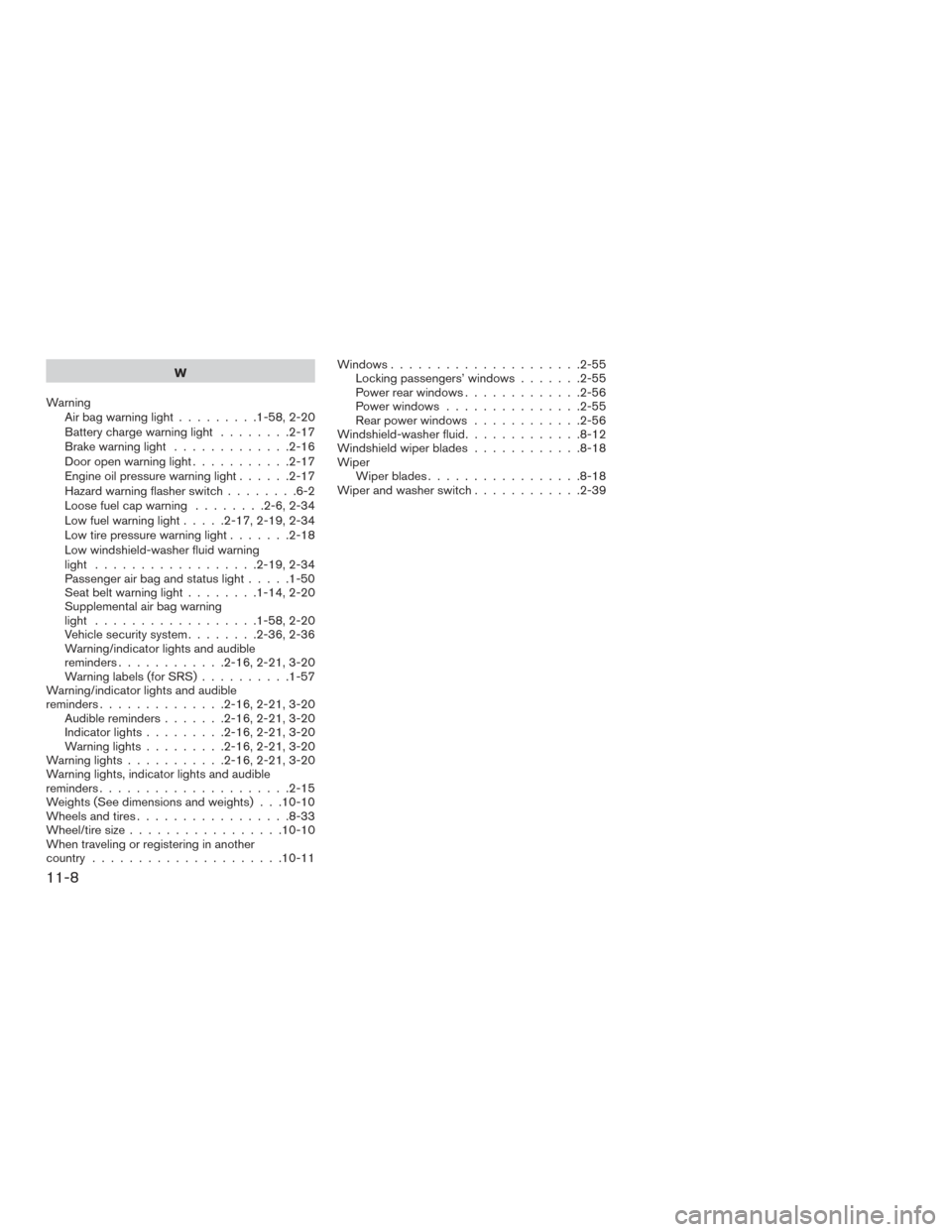 NISSAN SENTRA 2017 B17 / 7.G User Guide W
Warning Airbagwarninglight.........1-58,2-20
Battery charge warning light ........2-17
Brake warning light .............2-16
Door open warning light ...........2-17
Engine oil pressure warning light
