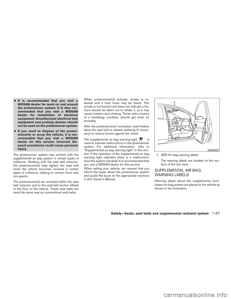 NISSAN SENTRA 2017 B17 / 7.G Manual PDF ●It is recommended that you visit a
NISSAN dealer for work on and around
the pretensioner system. It is also rec-
ommended that you visit a NISSAN
dealer for installation of electrical
equipment. Un