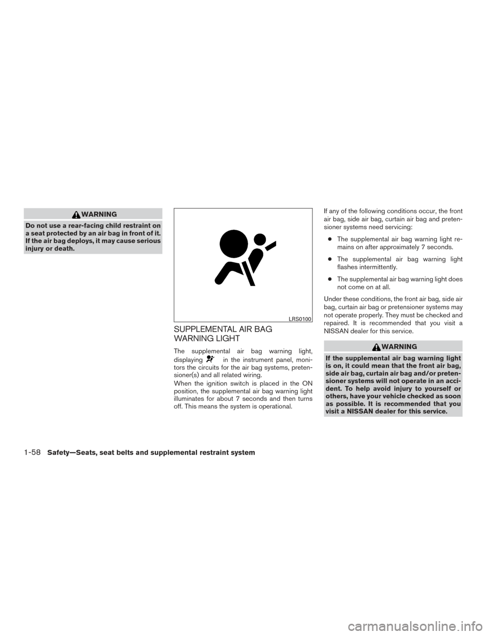 NISSAN SENTRA 2017 B17 / 7.G Manual PDF WARNING
Do not use a rear-facing child restraint on
a seat protected by an air bag in front of it.
If the air bag deploys, it may cause serious
injury or death.
SUPPLEMENTAL AIR BAG
WARNING LIGHT
The 