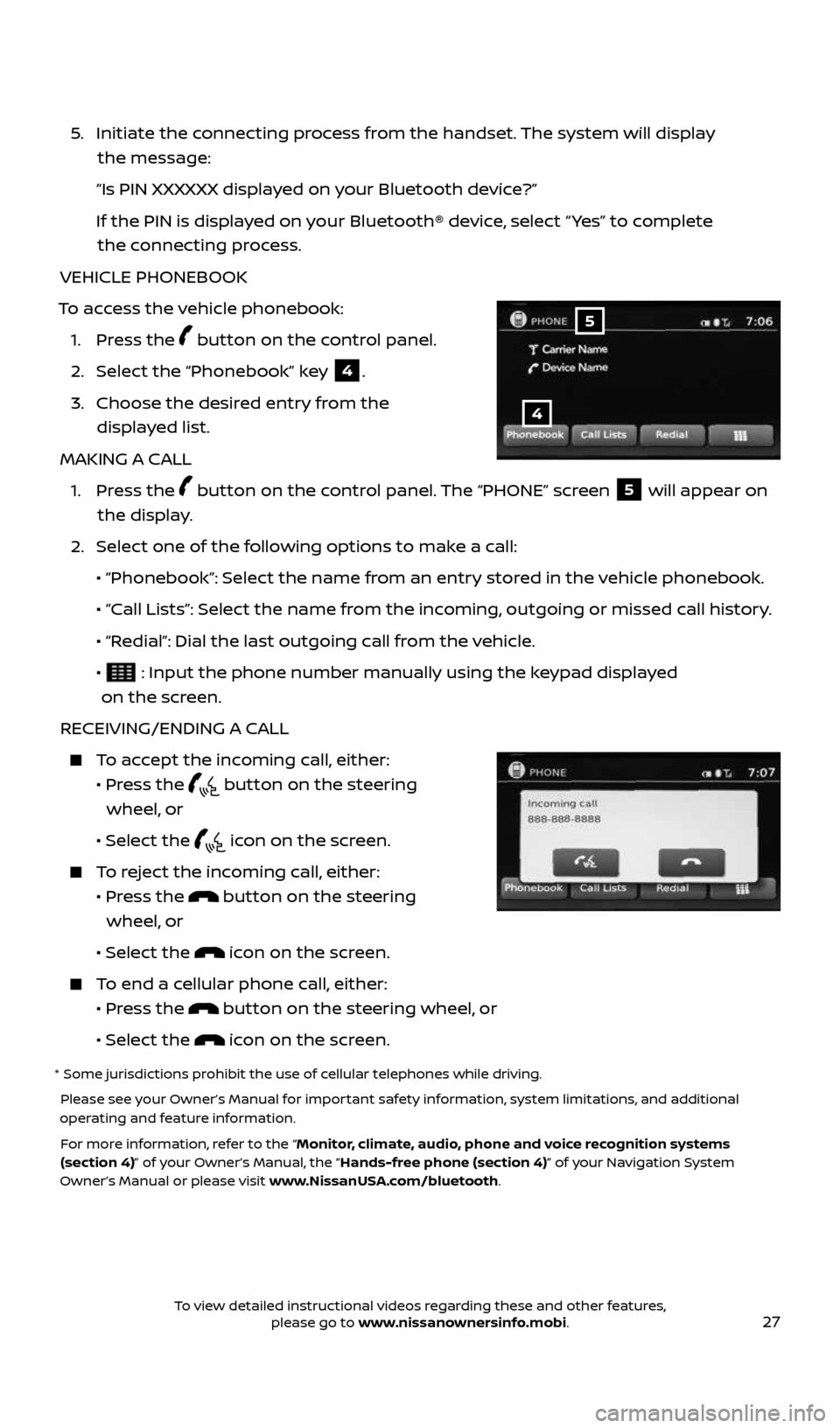 NISSAN SENTRA 2017 B17 / 7.G Quick Reference Guide 27
5. Initiate the connecting process from the handset. The system will display
the message:
“Is PIN XXXXXX displayed on your Bluetooth device?”
If the PIN is displayed on your NISSAN SENTRA 2017 B17 / 7.G Quick Reference Guide 27
5. Initiate the connecting process from the handset. The system will display
the message:
“Is PIN XXXXXX displayed on your Bluetooth device?”
If the PIN is displayed on your