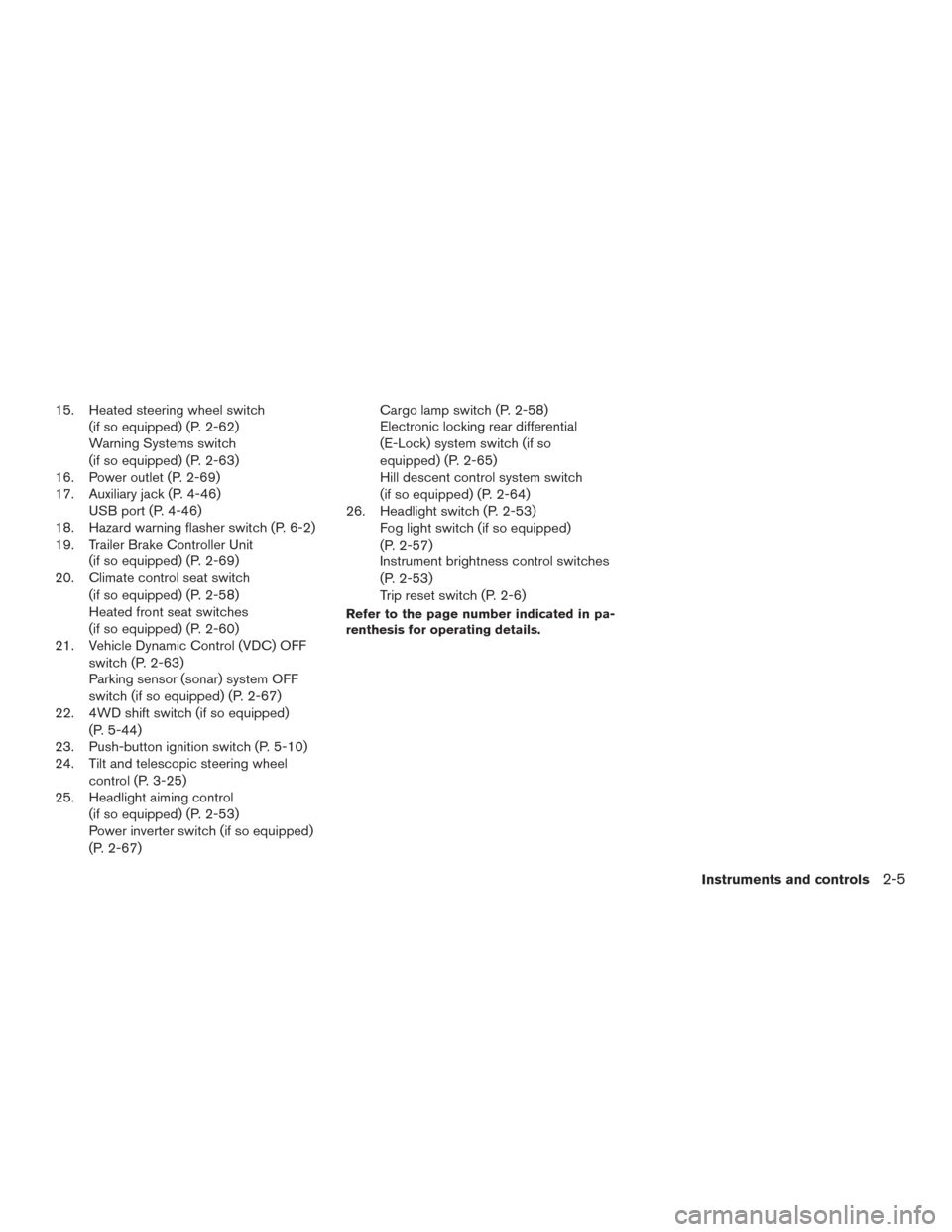 NISSAN TITAN 2017 2.G Owners Manual 15. Heated steering wheel switch(if so equipped) (P. 2-62)
Warning Systems switch
(if so equipped) (P. 2-63)
16. Power outlet (P. 2-69)
17. Auxiliary jack (P. 4-46) USB port (P. 4-46)
18. Hazard warni
