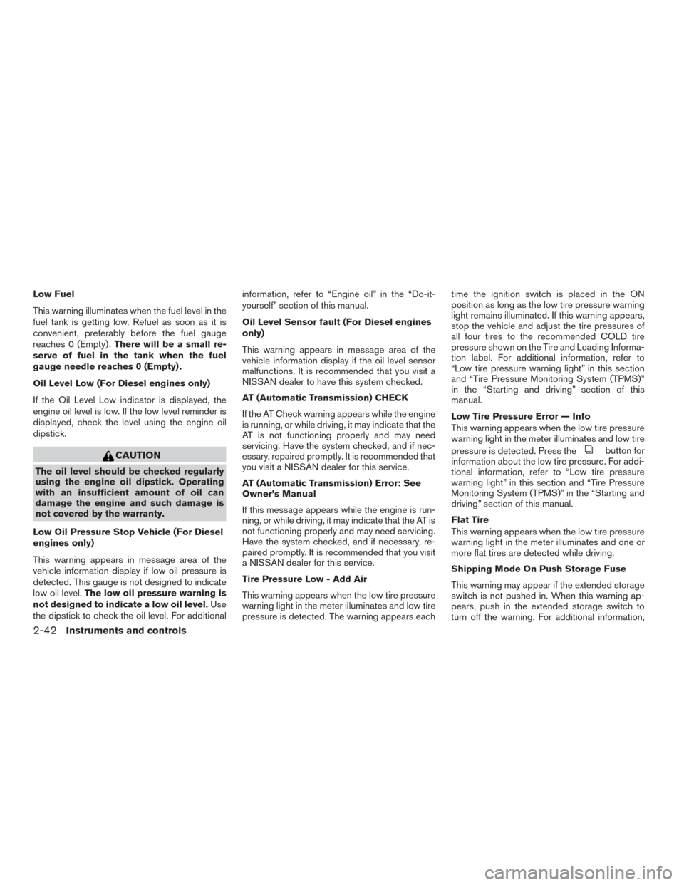 NISSAN TITAN 2017 2.G Owners Manual Low Fuel
This warning illuminates when the fuel level in the
fuel tank is getting low. Refuel as soon as it is
convenient, preferably before the fuel gauge
reaches 0 (Empty) .There will be a small re- NISSAN TITAN 2017 2.G Owners Manual Low Fuel
This warning illuminates when the fuel level in the
fuel tank is getting low. Refuel as soon as it is
convenient, preferably before the fuel gauge
reaches 0 (Empty) .There will be a small re-