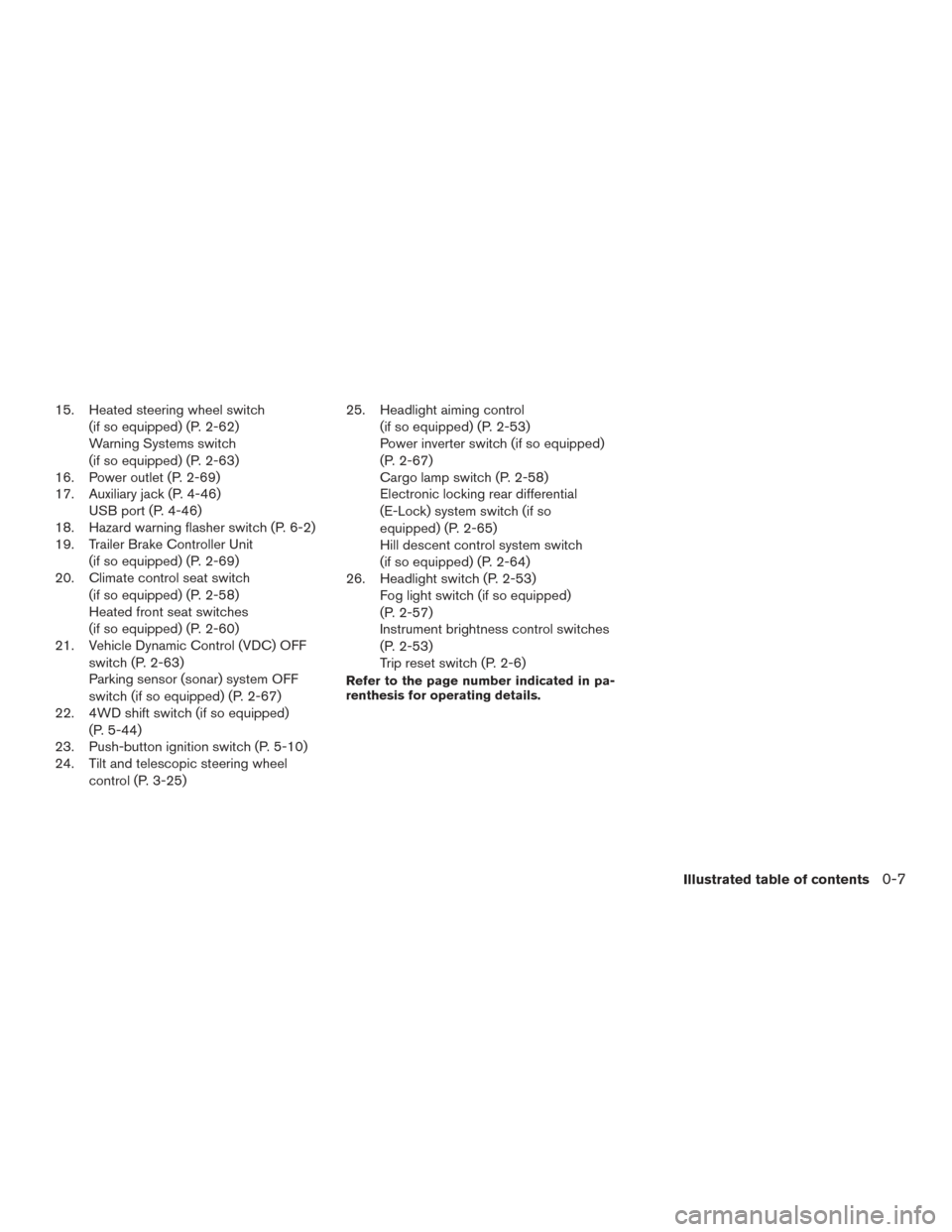 NISSAN TITAN 2017 2.G Owners Manual 15. Heated steering wheel switch(if so equipped) (P. 2-62)
Warning Systems switch
(if so equipped) (P. 2-63)
16. Power outlet (P. 2-69)
17. Auxiliary jack (P. 4-46) USB port (P. 4-46)
18. Hazard warni