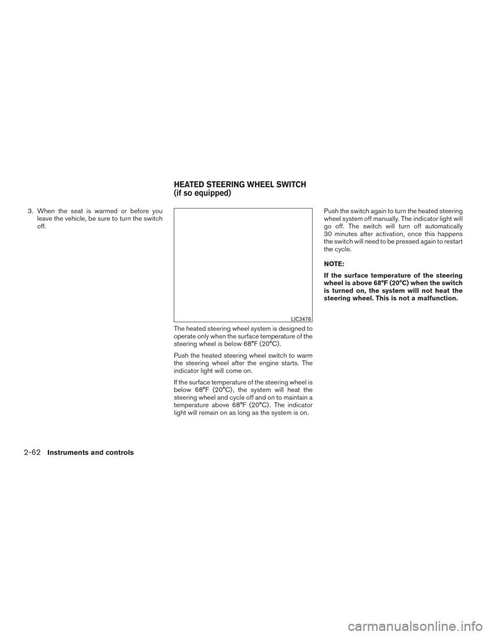 NISSAN TITAN 2017 2.G Owners Manual 3. When the seat is warmed or before youleave the vehicle, be sure to turn the switch
off.
The heated steering wheel system is designed to
operate only when the surface temperature of the
steering whe NISSAN TITAN 2017 2.G Owners Manual 3. When the seat is warmed or before youleave the vehicle, be sure to turn the switch
off.
The heated steering wheel system is designed to
operate only when the surface temperature of the
steering whe