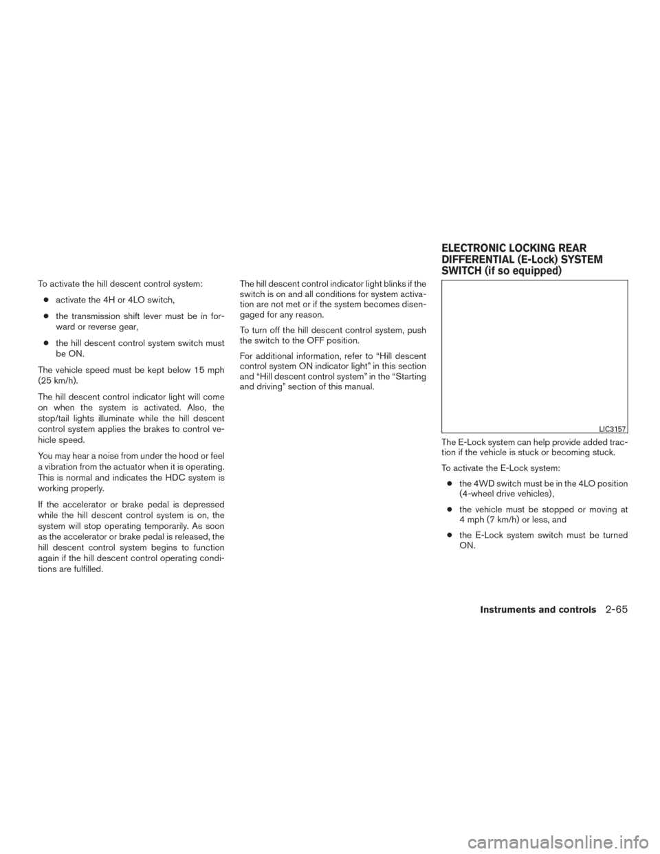 NISSAN TITAN 2017 2.G Owners Manual To activate the hill descent control system:● activate the 4H or 4LO switch,
● the transmission shift lever must be in for-
ward or reverse gear,
● the hill descent control system switch must
be NISSAN TITAN 2017 2.G Owners Manual To activate the hill descent control system:● activate the 4H or 4LO switch,
● the transmission shift lever must be in for-
ward or reverse gear,
● the hill descent control system switch must
be