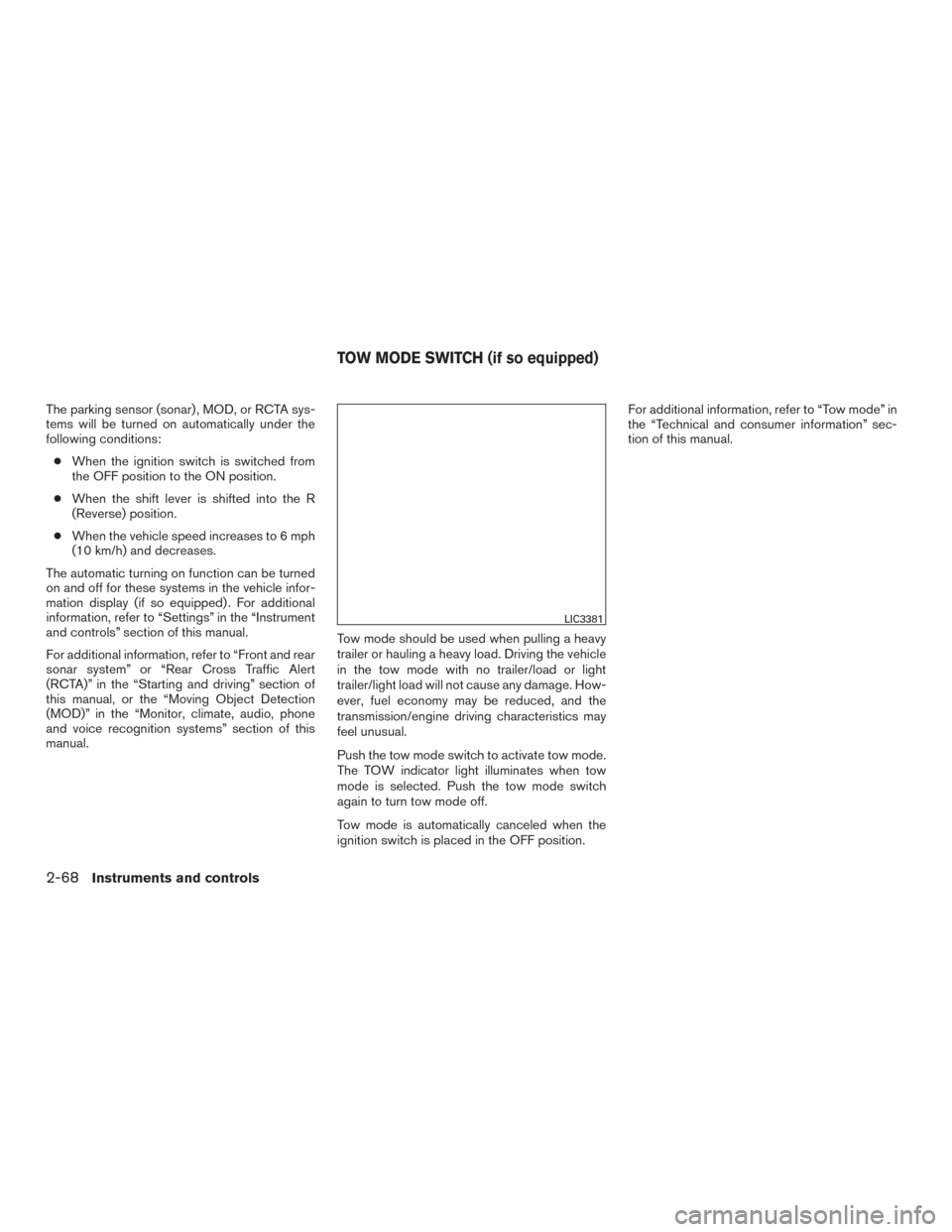 NISSAN TITAN 2017 2.G Owners Manual The parking sensor (sonar) , MOD, or RCTA sys-
tems will be turned on automatically under the
following conditions:● When the ignition switch is switched from
the OFF position to the ON position.
