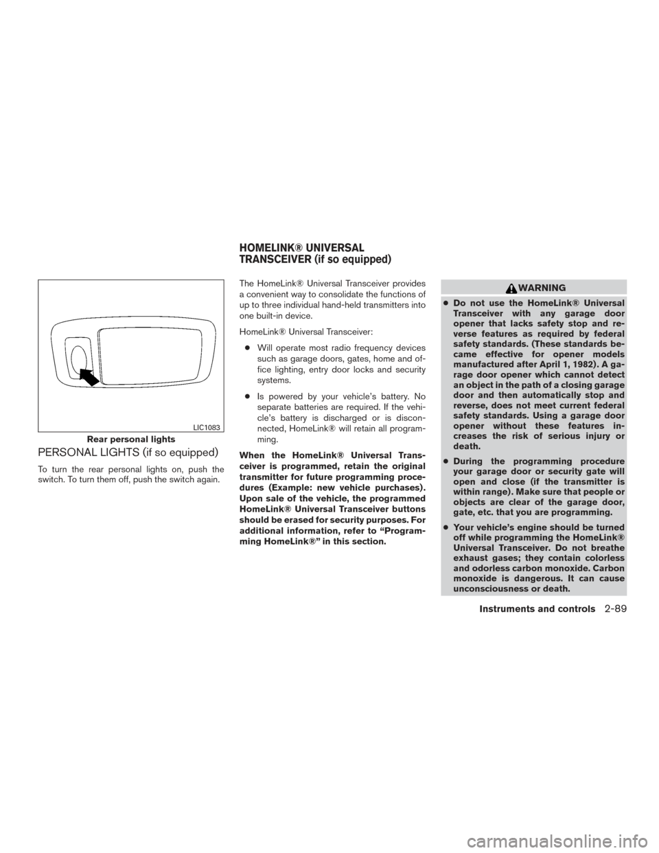 NISSAN TITAN 2017 2.G Owners Manual PERSONAL LIGHTS (if so equipped)
To turn the rear personal lights on, push the
switch. To turn them off, push the switch again.The HomeLink® Universal Transceiver provides
a convenient way to consoli