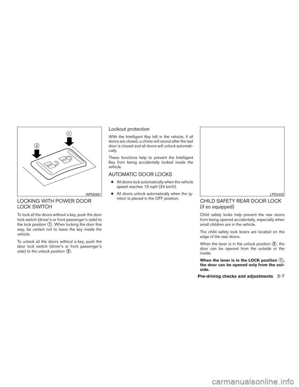 NISSAN TITAN 2017 2.G Owners Manual LOCKING WITH POWER DOOR
LOCK SWITCH
To lock all the doors without a key, push the door
lock switch (driver’s or front passenger’s side) to
the lock position
1. When locking the door this
way, be 