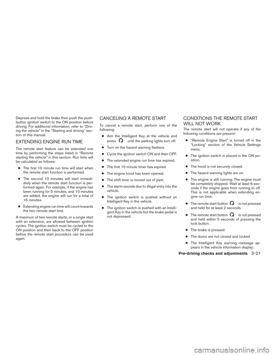 NISSAN TITAN 2017 2.G Owners Manual Depress and hold the brake then push the push-
button ignition switch to the ON position before
driving. For additional information, refer to “Driv-
ing the vehicle” in the “Starting and driving NISSAN TITAN 2017 2.G Owners Manual Depress and hold the brake then push the push-
button ignition switch to the ON position before
driving. For additional information, refer to “Driv-
ing the vehicle” in the “Starting and driving
