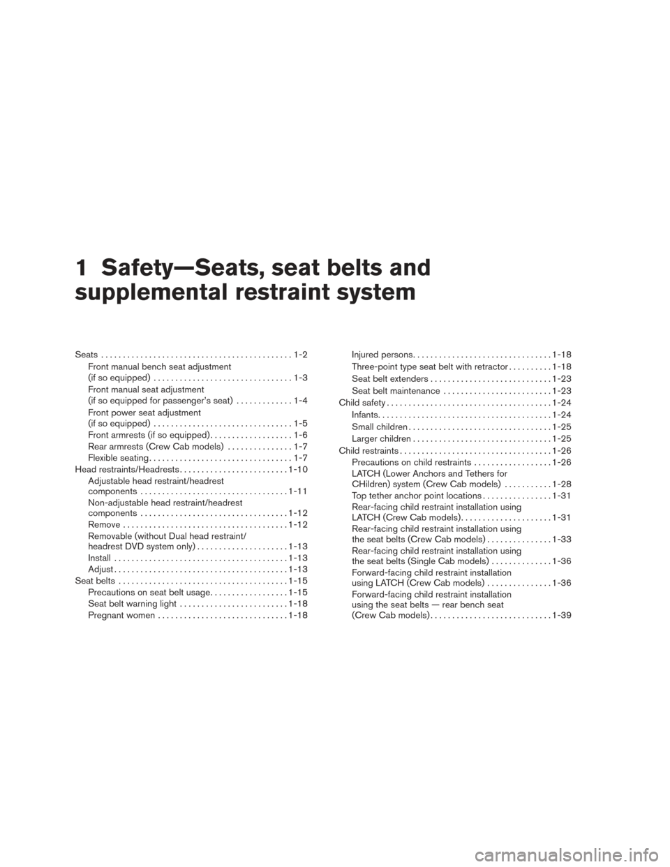 NISSAN TITAN 2017 2.G Owners Manual 1 Safety—Seats, seat belts and
supplemental restraint system
Seats............................................1-2
Front manual bench seat adjustment
(if so equipped) ................................