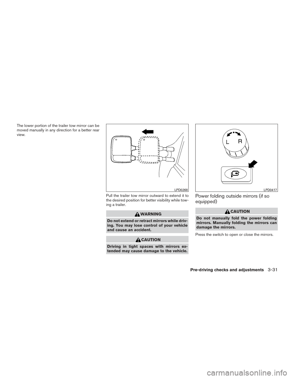 NISSAN TITAN 2017 2.G Owners Manual The lower portion of the trailer tow mirror can be
moved manually in any direction for a better rear
view.Pull the trailer tow mirror outward to extend it to
the desired position for better visibility