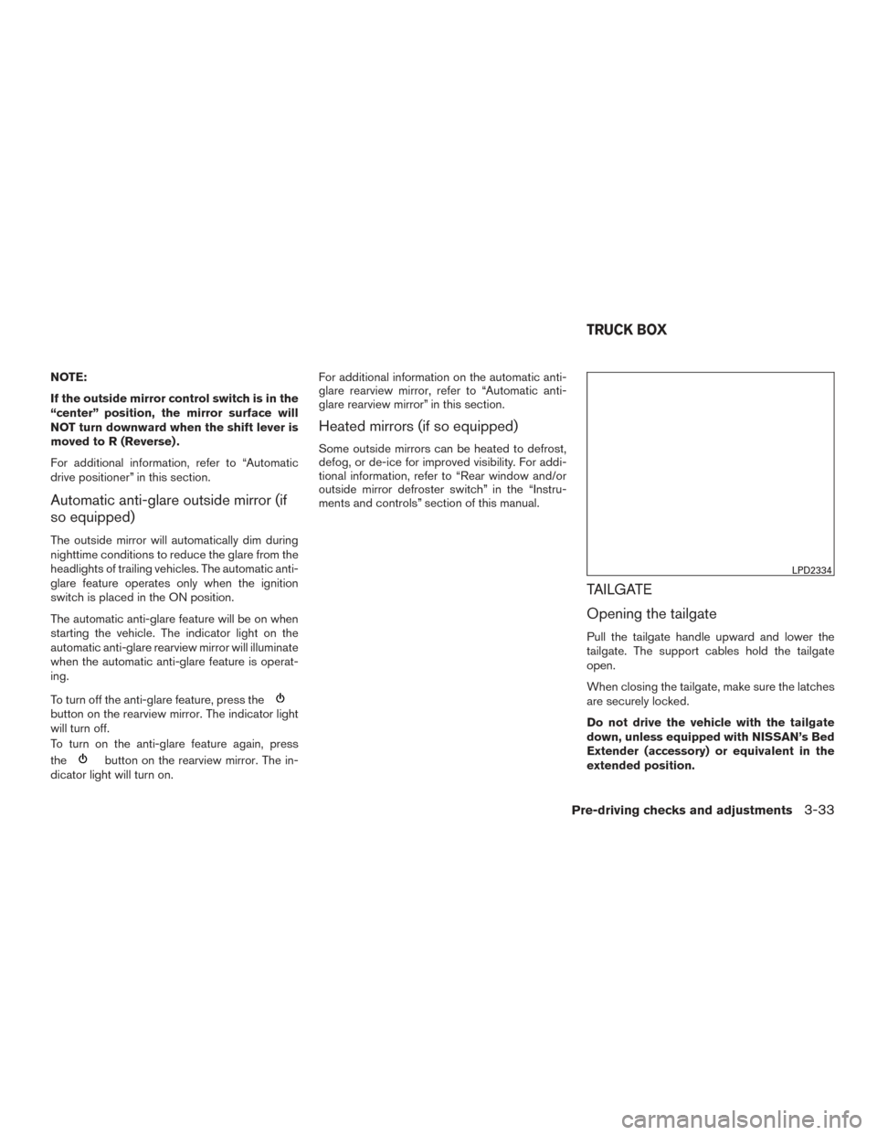 NISSAN TITAN 2017 2.G Owners Manual NOTE:
If the outside mirror control switch is in the
“center” position, the mirror surface will
NOT turn downward when the shift lever is
moved to R (Reverse) .
For additional information, refer t