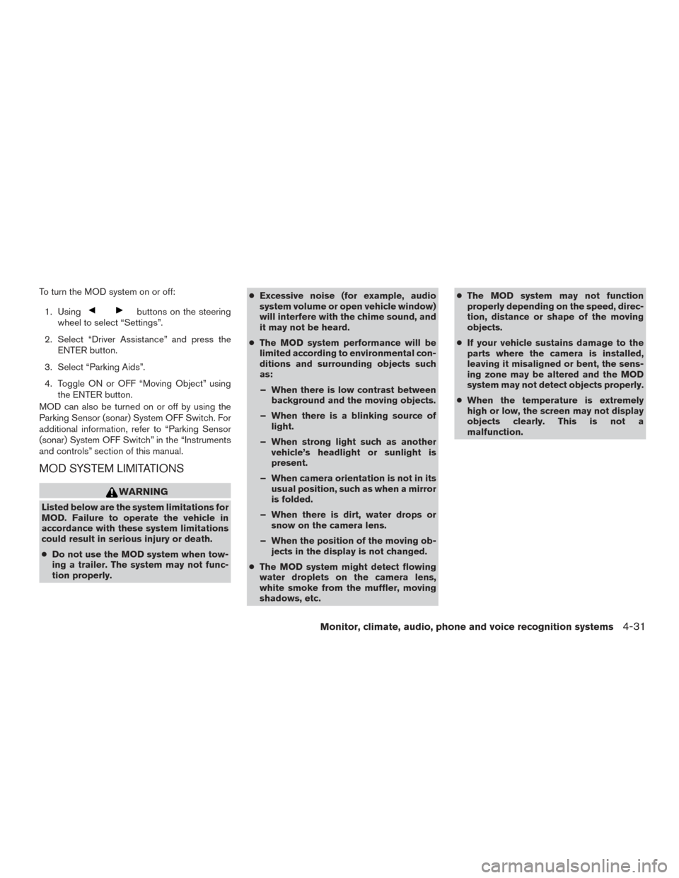 NISSAN TITAN 2017 2.G Owners Manual To turn the MOD system on or off:1. Using
buttons on the steering
wheel to select “Settings”.
2. Select “Driver Assistance” and press the ENTER button.
3. Select “Parking Aids”.
4. Toggle 