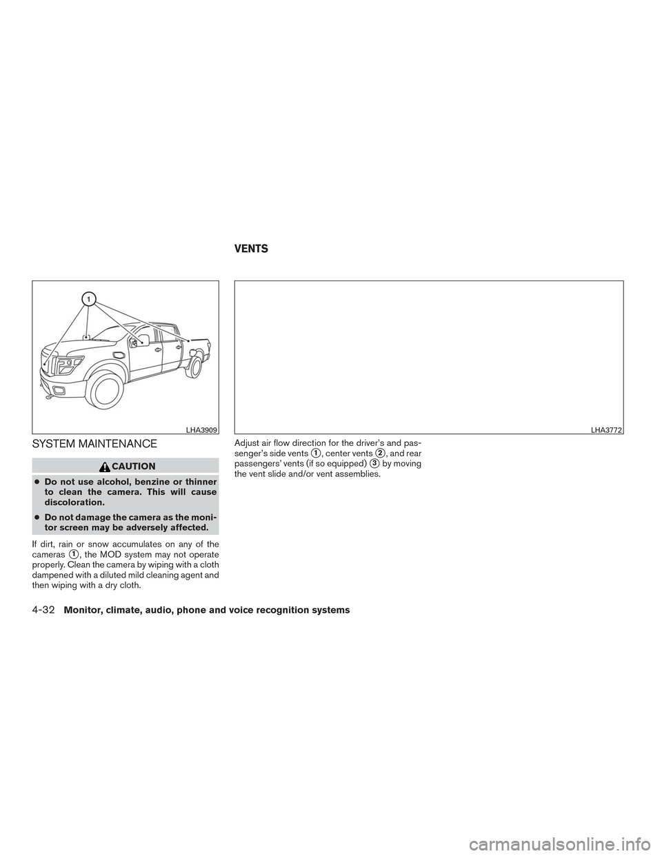 NISSAN TITAN 2017 2.G Owners Manual SYSTEM MAINTENANCE
CAUTION
●Do not use alcohol, benzine or thinner
to clean the camera. This will cause
discoloration.
● Do not damage the camera as the moni-
tor screen may be adversely affected.