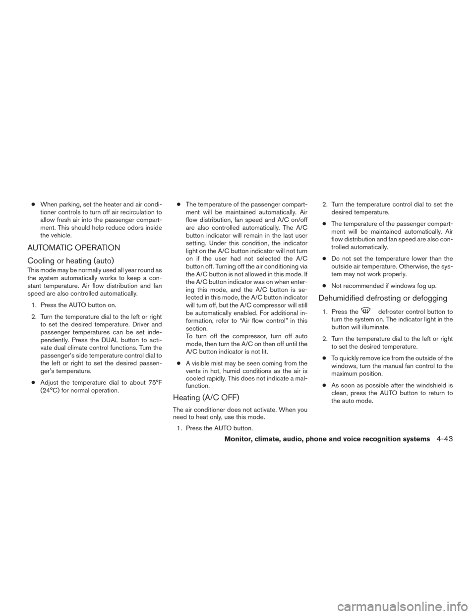 NISSAN TITAN 2017 2.G Owners Manual ●When parking, set the heater and air condi-
tioner controls to turn off air recirculation to
allow fresh air into the passenger compart-
ment. This should help reduce odors inside
the vehicle.
AUTO