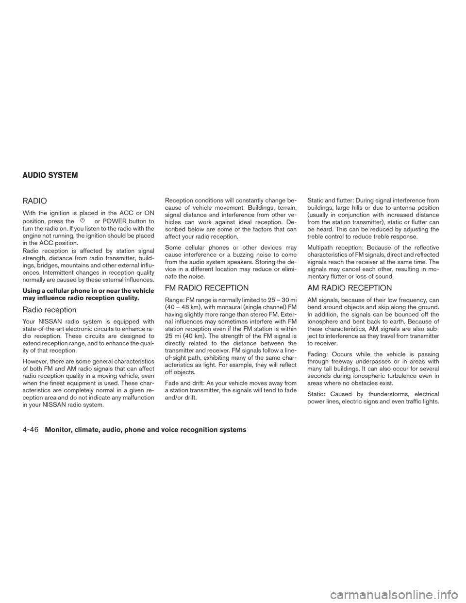 NISSAN TITAN 2017 2.G User Guide RADIO
With the ignition is placed in the ACC or ON
position, press the
or POWER button to
turn the radio on. If you listen to the radio with the
engine not running, the ignition should be placed
in th