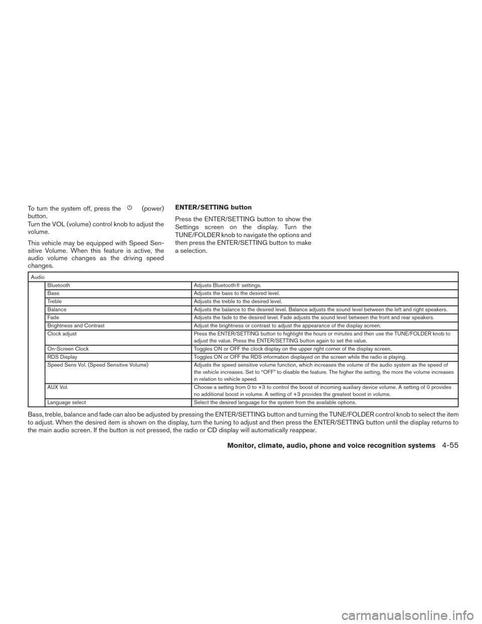 NISSAN TITAN 2017 2.G Owners Manual To turn the system off, press the(power)
button.
Turn the VOL (volume) control knob to adjust the
volume.
This vehicle may be equipped with Speed Sen-
sitive Volume. When this feature is active, the
a NISSAN TITAN 2017 2.G Owners Manual To turn the system off, press the(power)
button.
Turn the VOL (volume) control knob to adjust the
volume.
This vehicle may be equipped with Speed Sen-
sitive Volume. When this feature is active, the
a