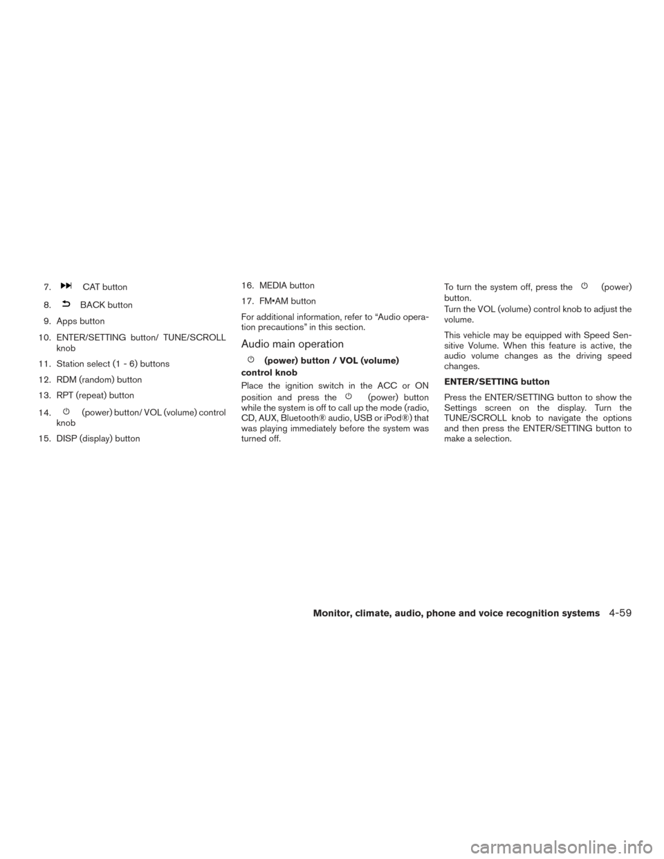 NISSAN TITAN 2017 2.G Owners Manual 7.CAT button
8.
BACK button
9. Apps button
10. ENTER/SETTING button/ TUNE/SCROLL knob
11. Station select (1 - 6) buttons
12. RDM (random) button
13. RPT (repeat) button
14.
(power) button/ VOL (volume