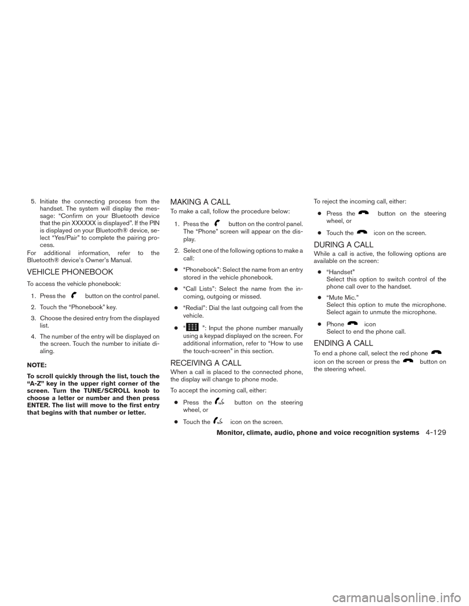 NISSAN TITAN 2017 2.G Owners Manual 5. Initiate the connecting process from thehandset. The system will display the mes-
sage: “Confirm on your Bluetooth device
that the pin XXXXXX is displayed”. If the PIN
is displayed on your Blue NISSAN TITAN 2017 2.G Owners Manual 5. Initiate the connecting process from thehandset. The system will display the mes-
sage: “Confirm on your Bluetooth device
that the pin XXXXXX is displayed”. If the PIN
is displayed on your Blue