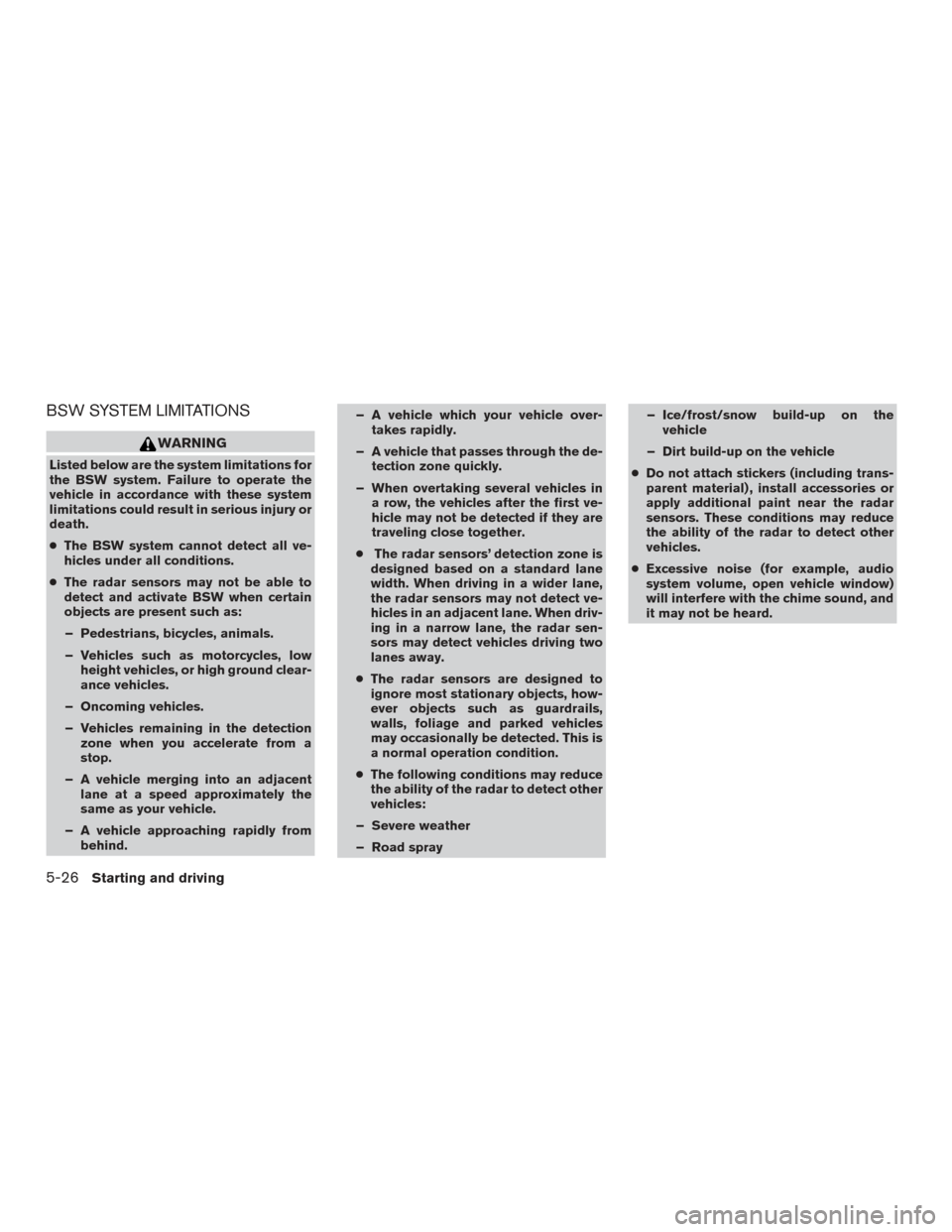 NISSAN TITAN 2017 2.G Owners Manual BSW SYSTEM LIMITATIONS
WARNING
Listed below are the system limitations for
the BSW system. Failure to operate the
vehicle in accordance with these system
limitations could result in serious injury or
NISSAN TITAN 2017 2.G Owners Manual BSW SYSTEM LIMITATIONS
WARNING
Listed below are the system limitations for
the BSW system. Failure to operate the
vehicle in accordance with these system
limitations could result in serious injury or